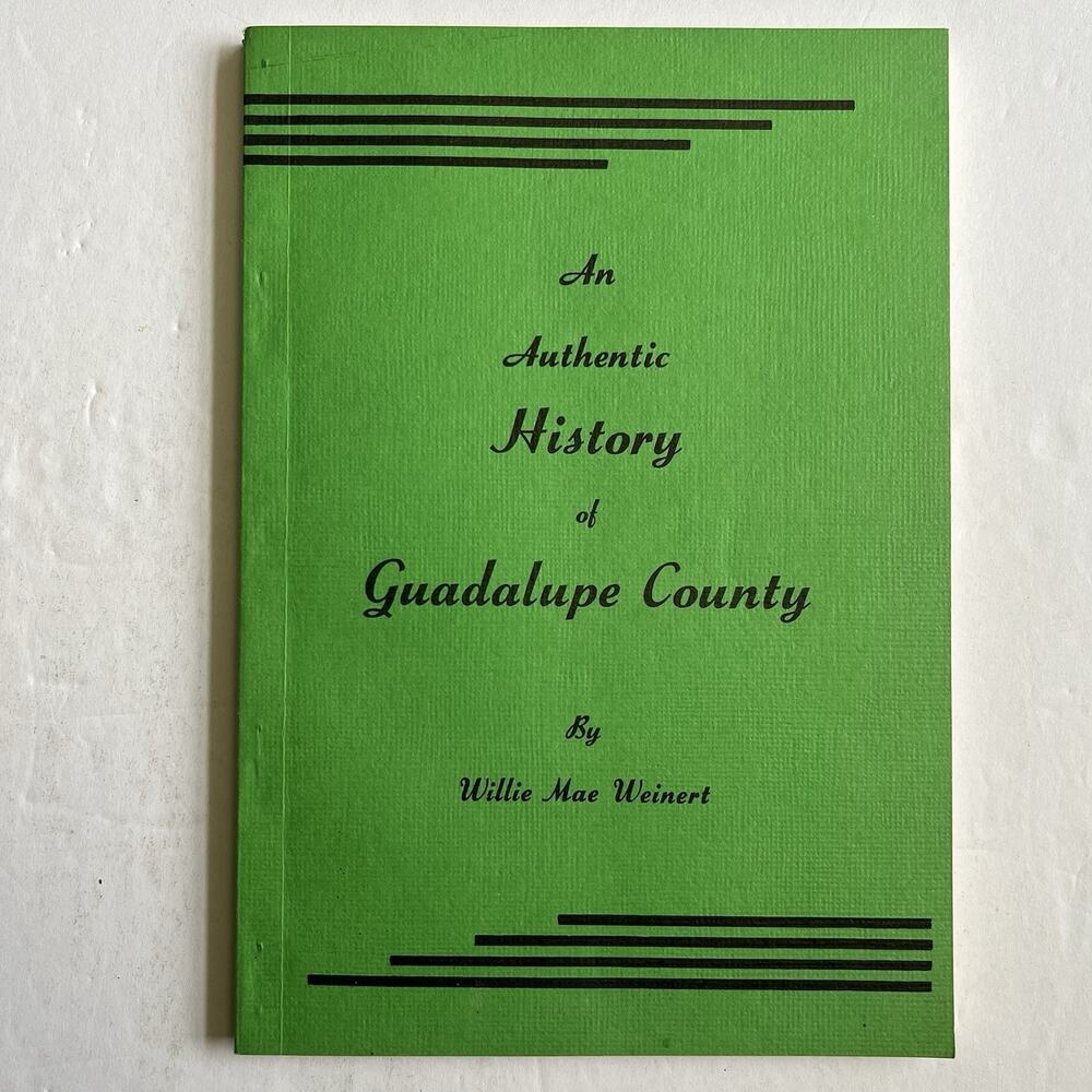An Authentic History of Guadalupe County Texas Willie Mae Weinert 1976